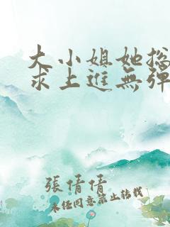 大小姐她总是不求上进无弹窗阅读