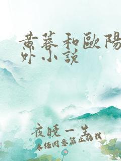 黄蓉和欧阳锋番外小说