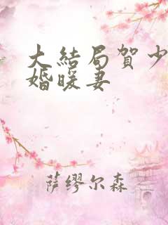 大结局贺少的闪婚暖妻