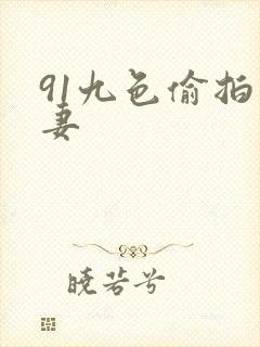 91九色偷拍人妻 91九色偷拍人妻