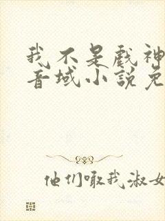 我不是戏神三九音域小说免费下载