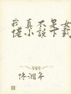 我真不是女装大佬小说下载