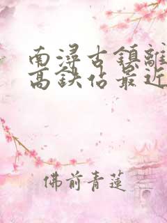 南浔古镇离哪个高铁站最近