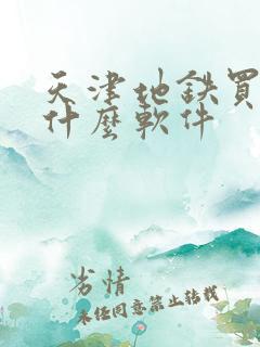 天津地铁买票用什么软件 天津地铁买票用什么软件