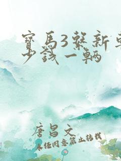 宝马3系新车多少钱一辆