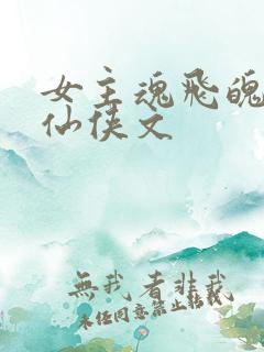 女主魂飞魄散的仙侠文