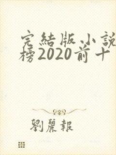完结版小说排行榜2020前十名 完结版小说排行榜2020前十名