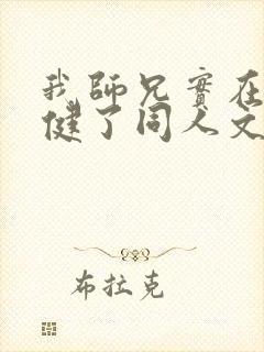 我师兄实在太稳健了同人文