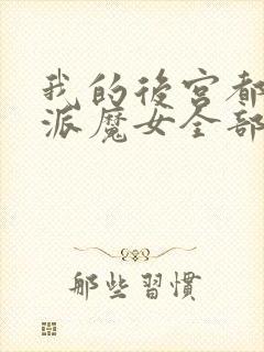我的后宫都是反派魔女全部免费观看