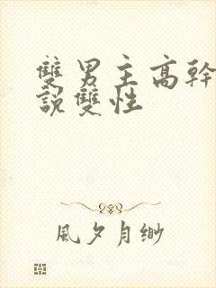 双男主高干文小说双性