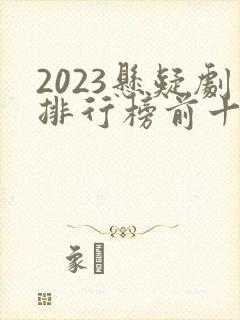 2023悬疑剧排行榜前十名