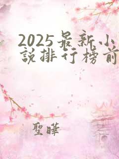 2025最新小说排行榜前十名巅峰之作