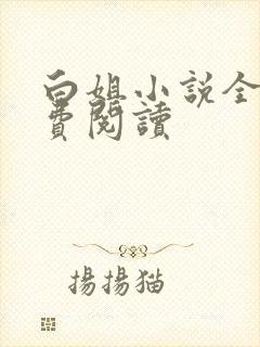 白姐小说全集免费阅读