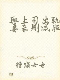 与上司出轨的人妻未删减版
