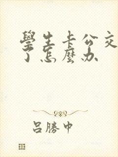 学生卡公交卡丢了怎么办