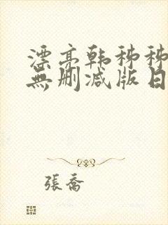 漂亮韩秭秭漫画无删减版日漫 漂亮韩秭秭漫画无删减版日漫
