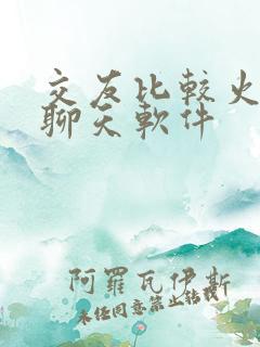 交友比较火现在聊天软件