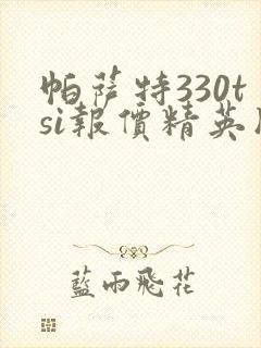 帕萨特330tsi报价精英版