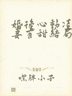 婚后心动凌总追妻有甜结局