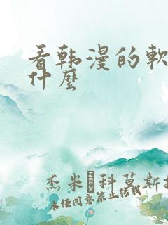 看韩漫的软件有什么