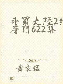 斗罗大陆2绝世唐门622集