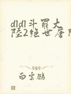 dldl斗罗大陆2绝世唐门小说