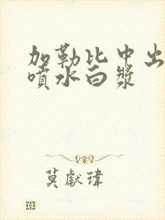 加勒比中出高潮喷水白浆