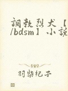 调教烈犬【总攻/bdsm】小说 调教烈犬【总攻/bdsm】小说