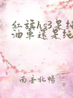 红旗hs3是纯油车还是纯电车 红旗hs3是纯油车还是纯电车