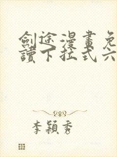 剑途漫画免费阅读下拉式六漫画