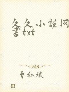 久久小说网电子书txt 久久小说网电子书txt