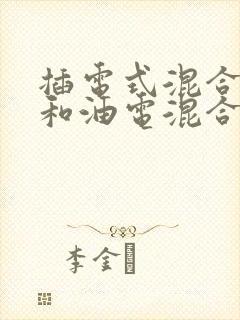 插电式混合动力和油电混合区别