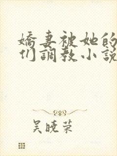 娇妻被她的学生们调教小说