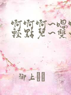 啊啊啊~嗯哈~轻点儿~双性