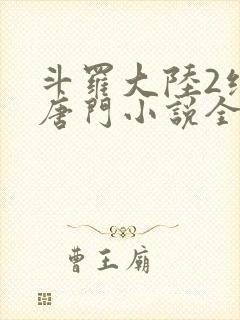 斗罗大陆2绝世唐门小说全文在线阅读