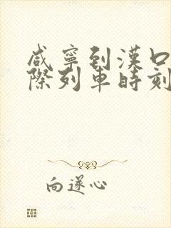 咸宁到汉口的城际列车时刻表