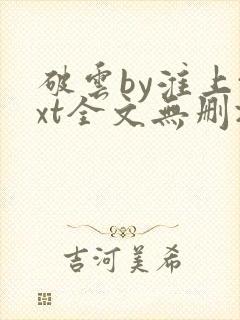 破云by淮上txt全文无删减 破云by淮上txt全文无删减