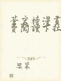 苍穹榜漫画版免费阅读下拉式 苍穹榜漫画版免费阅读下拉式