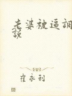 老婆被逼调教小说