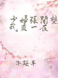 少妇张开双腿让我爽一夜