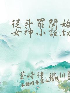 从斗罗开始俘获女神小说.txt 从斗罗开始俘获女神小说.txt