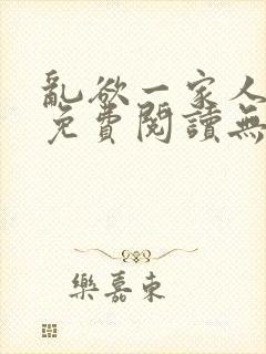 乱欲一家人小说免费阅读无删减全文