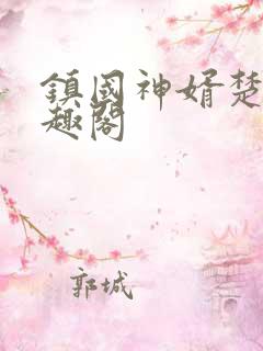 镇国神婿楚尘笔趣阁 镇国神婿楚尘笔趣阁