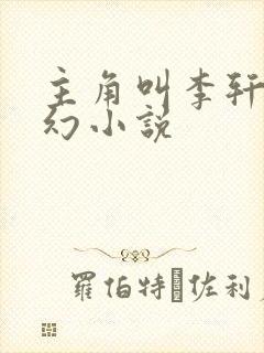 主角叫李轩的玄幻小说 主角叫李轩的玄幻小说