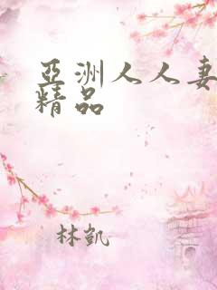 亚洲人人妻偷拍精品