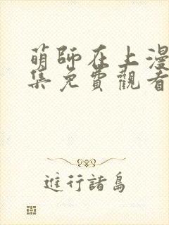 萌师在上漫画全集免费观看下拉式