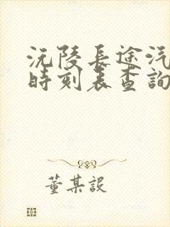 沅陵长途汽车站时刻表查询