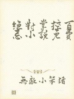 绝对掌控百无禁忌小说免费全文阅读笔趣阁