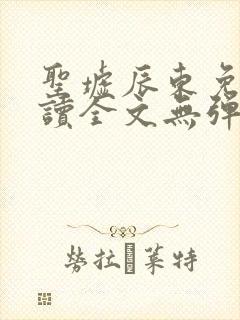 圣墟辰东免费阅读全文无弹窗