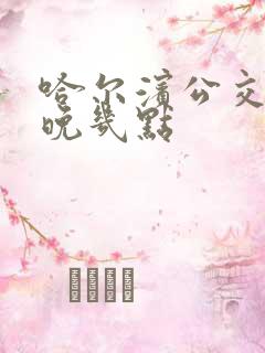 哈尔滨公交车最晚几点